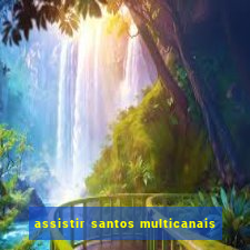 assistir santos multicanais